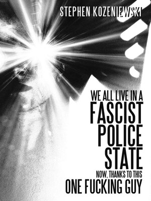 cover image of We All Live in a Fascist Police State Now, Thanks to This One Fucking Guy
